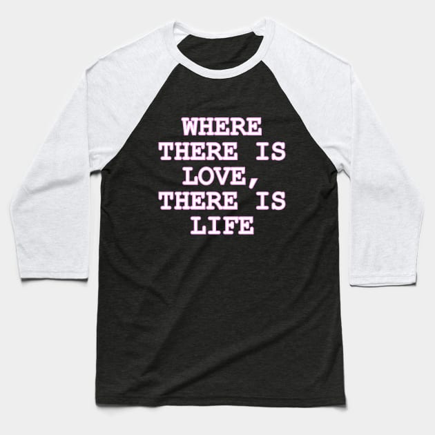 Where there is LOVE there is Life Baseball T-Shirt by Word and Saying